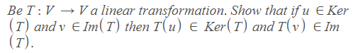 Be T :V → Va linear transformation. Show that if u E Ker
(T) and v E Im(T) then T(u) E Ker(T) and T(v) e Im
(T).
