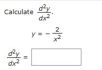 ### Calculating the Second Derivative

**Problem Statement:**

Calculate the second derivative \(\frac{{d^2y}}{{dx^2}}\).

Given:
\[ y = -\frac{2}{x^2} \]

**Find:**
\[ \frac{{d^2y}}{{dx^2}} = \ \boxed{} \]

**Explanation:**

To find the second derivative, follow these steps:

1. **First Derivative:**
   - Find \(\frac{dy}{dx}\) of the function \(y = -\frac{2}{x^2}\).

2. **Second Derivative:**
   - Use the result from the first derivative to find \(\frac{{d^2y}}{{dx^2}}\).

**Note:** Substitute and solve step-by-step for accurate calculation.