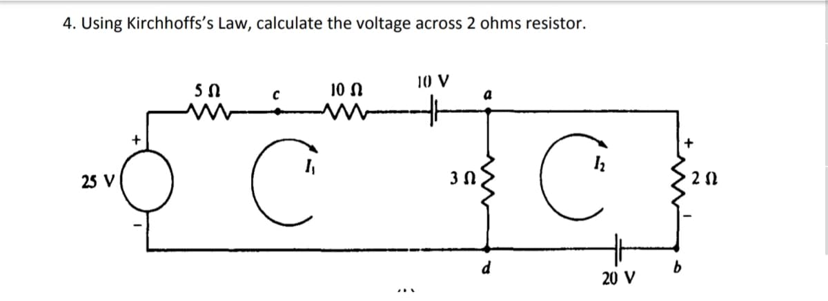 4. Using Kirchhoffs's Law, calculate the voltage across 2 ohms resistor.
10 N
10 V
a
25 V
d
20 V
