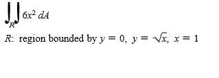 |6x? d4
R: region bounded by y = 0, y = Vx, x = 1
