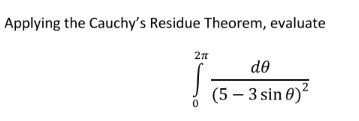 Applying the Cauchy's Residue Theorem, evaluate
de
(5 – 3 sin 0)?
