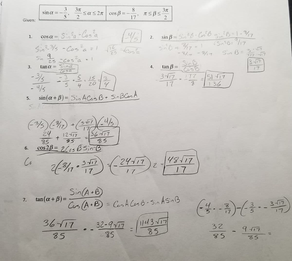 ### Trigonometric Identities and Angle Calculation

**Given:**

- \(\sin \alpha = \frac{3\sqrt{5}}{5}, \quad \frac{\pi}{2} \leq \alpha \leq 2\pi\)
- \(\cos \beta = \frac{8}{17}, \quad \pi \leq \beta \leq \frac{3\pi}{2}\)

---

**1. Calculate \(\cos \alpha\):**

Using the identity \(\cos^2 \alpha = 1 - \sin^2 \alpha\),

\[
\sin^2 \alpha = \left(\frac{3\sqrt{5}}{5}\right)^2 = \frac{9}{5}
\]

\[
\cos^2 \alpha = 1 - \frac{9}{5} = \frac{16}{25}
\]

Thus, \(\cos \alpha = \frac{4}{5}\).

---

**2. Calculate \(\sin \beta\):**

Using the identity \(\sin^2 \beta + \cos^2 \beta = 1\),

\[
\cos^2 \beta = \left(\frac{8}{17}\right)^2 = \frac{64}{289}
\]

\[
\sin^2 \beta = 1 - \frac{64}{289} = \frac{225}{289}
\]

Thus, \(\sin \beta = \frac{15}{17}\).

---

**3. Calculate \(\tan \alpha\):**

Using the identity \(\tan \alpha = \frac{\sin \alpha}{\cos \alpha}\),

\[
\tan \alpha = \frac{-3\sqrt{5}/5}{-4/5} = \frac{3\sqrt{5}}{4}
\]

---

**4. Calculate \(\tan \beta\):**

Using the identity \(\tan \beta = \frac{\sin \beta}{\cos \beta}\),

\[
\tan \beta = \frac{3\sqrt{17}/17}{8/17} = \frac{3\sqrt{17}}{8}
\]

---

**5. Calculate \(\sin(\alpha + \beta)\):**

Using the identity \(\sin(\alpha + \beta) = \sin \alpha \cos \