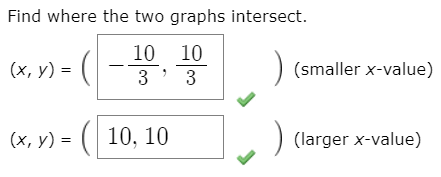 Find where the two graphs intersect.
10 10
(х, у) %—D
3' 3
(smaller x-value)
(х, у) %3D ( 10, 10
(larger x-value)
