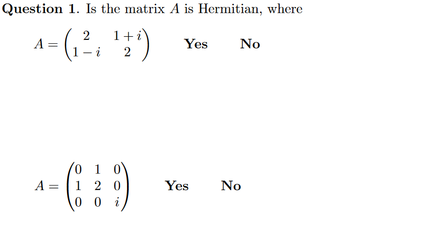 Question 1. Is the matrix A is Hermitian, where
2
A =
A- (, ':')
Yes
No
1- i
2
0 1 0
1 2 0
0 0
A =
Yes
No
