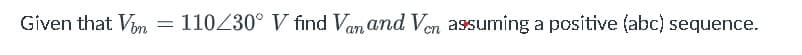 Given that Vin
110Z30° V find Van and Ven assuming a positive (abc) sequence.
