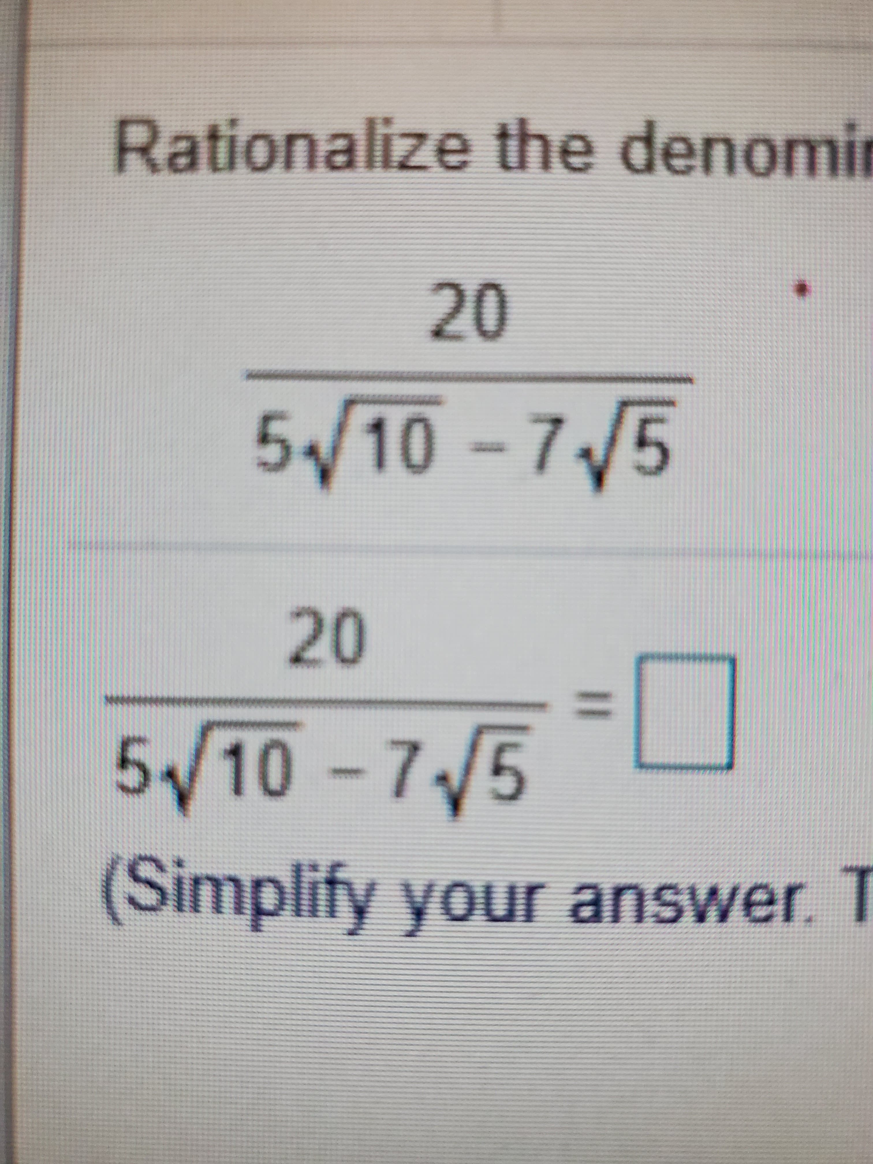 Rationalize the denomi
20
5/10 - 7/5
