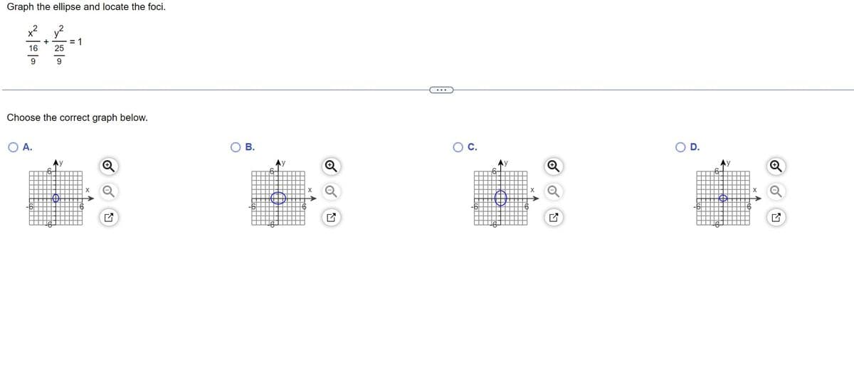 Graph the ellipse and locate the foci.
2
X
16
9
A.
V
25
9
+
Choose the correct graph below.
= 1
6
Ⓡ
B.
+
✔
D.
X