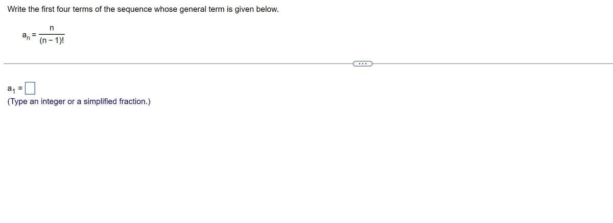 Write the first four terms of the sequence whose general term is given below.
an
=
n
(n-1)!
a₁
(Type an integer or a simplified fraction.)