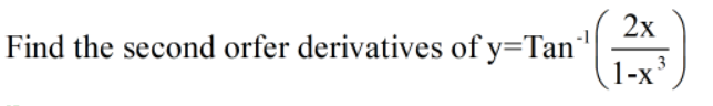 2х
Find the second orfer derivatives of y=Tan"
1-x³
