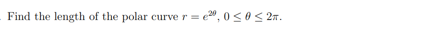 - Find the length of the polar curve r = €²0,0 ≤0 ≤ 2π.