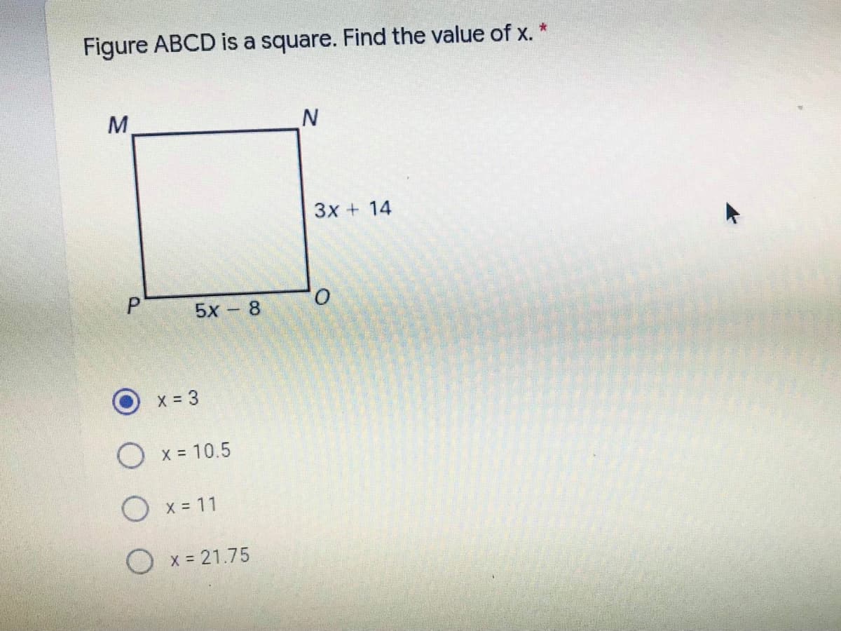 Figure ABCD is a square. Find the value of x. *
M.
N'
3x + 14
P.
5x - 8
x = 3
O x = 10.5
O x = 11
O x = 21.75
