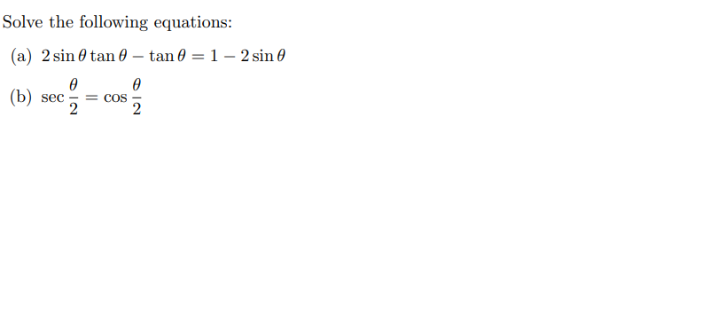 Solve the following equations:
(a) 2 sin 0 tan 0 – tan 0 = 1 – 2 sin 0
(b)
= COS
2
sec
2
