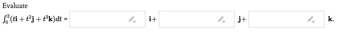Evaluate
S (ti + t'j + t°k)dt =
i+
j+
k.
