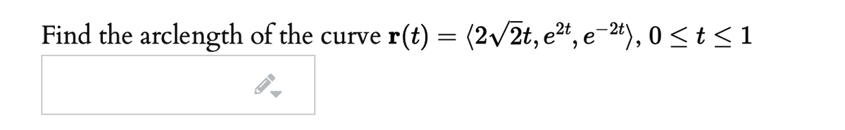 Find the arclength of the curve r(t) = (2/2t, e2*, e¯24), 0 < t < 1
