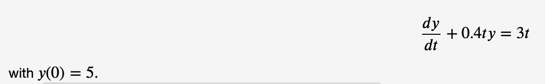 dy
+ 0.4ty = 3t
dt
with y(0) = 5.
