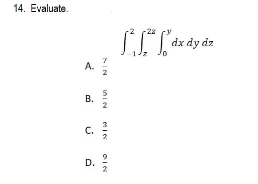 14. Evaluate.
2z
dx dy dz
-1 z
7
А.
5
2
С.
D.
2
2.
B.
