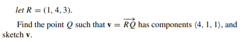 let R = (1, 4, 3).
RÓ has components (4, 1, 1), and
Find the point Q such that v =
sketch v.
