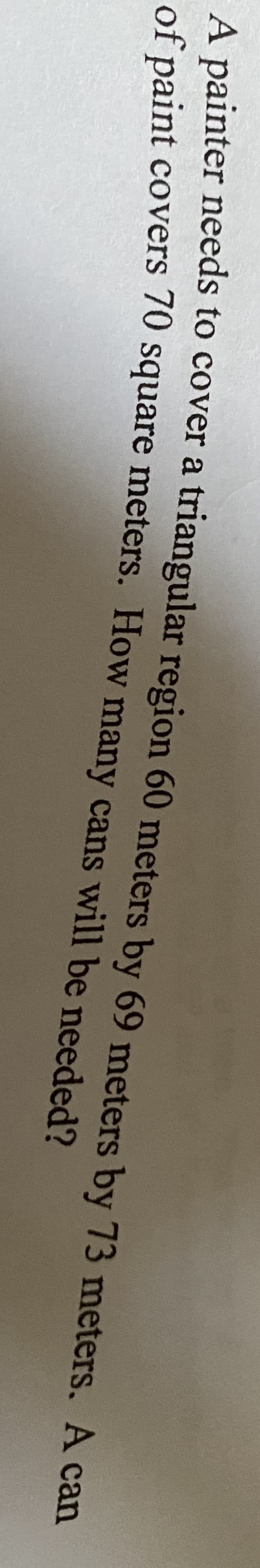 A painter needs to cover a triangular region 60 meters by 69 meters
of paint covers 70 square meters. How many cans will be needed?
