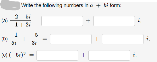 Write the following numbers in a + bi form:
-2 – 5i
(a)
-1+ 2i
i,
-1
(b) 5i
-5
+
3i
+
i,
(c) (–5i)³
i.
+
