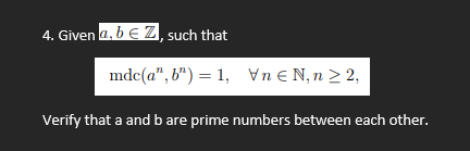 4. Given a, b € Z, such that
mdc(a, b) = 1, Vn € N, n ≥ 2,
Verify that a and b are prime numbers between each other.