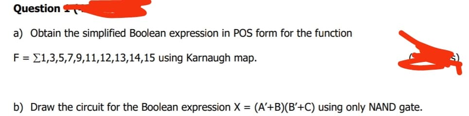 Question
a) Obtain the simplified Boolean expression in POS form for the function
F = 1,3,5,7,9,11,12,13,14,15 using Karnaugh map.
b) Draw the circuit for the Boolean expression X = (A'+B)(B'+C) using only NAND gate.