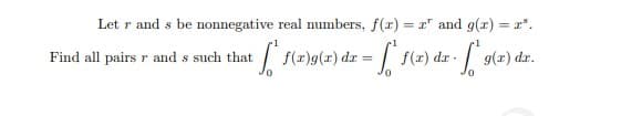 Let r and s be nonnegative real numbers, f(r) = r" and g(r) = r*.
Find all pairs r and s such that
| f(x)g(x) dr =
f(x) dr-
