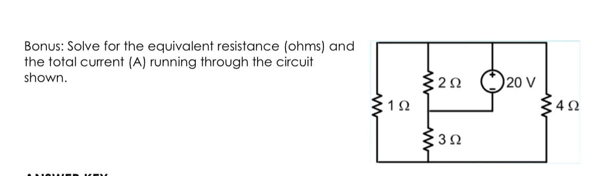 Bonus: Solve for the equivalent resistance (ohms) and
the total current (A) running through the circuit
shown.
20 V
