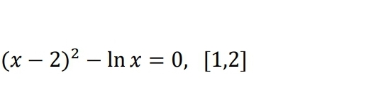 (x – 2)2 – In x = 0, [1,2]
