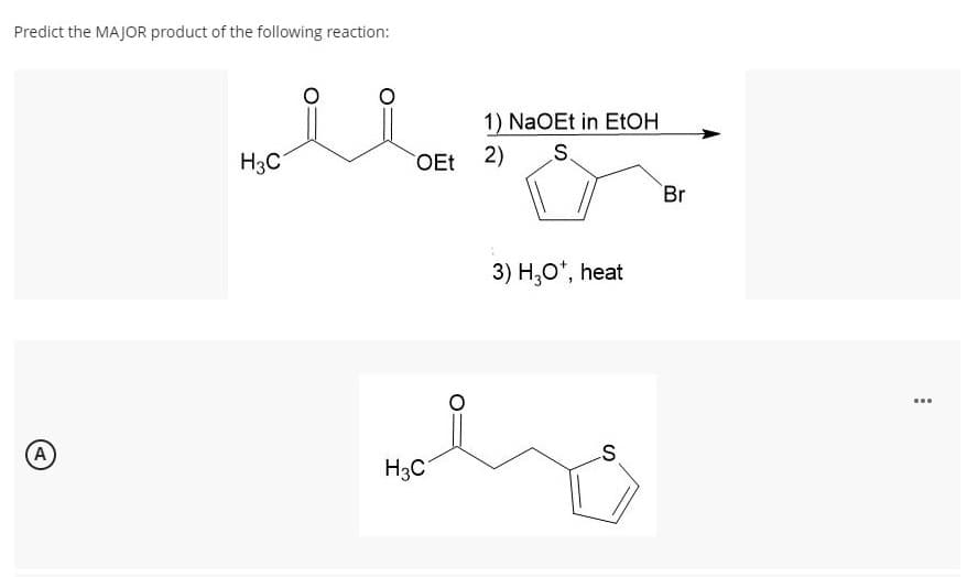 Predict the MAJOR product of the following reaction:
A
H3C
1) NaOEt in EtOH
S.
OEt 2)
H3C
3) H₂O*, heat
S
Br
: