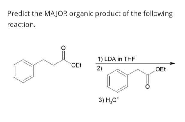 Predict the MAJOR organic product of the following
reaction.
OEt
1) LDA in THF
2)
3) H₂O*
OEt