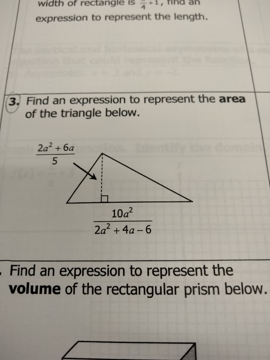 width of rectangle is +1, an
expression to represent the length.
3. Find an expression to represent the area
of the triangle below.
2a² +6a
5
10a²
2a² +4a-6
. Find an expression to represent the
volume of the rectangular prism below.