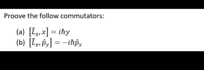 Proove the follow commutators:
(a) [L,,x] = iħy
(b) [L,, Þy] = -ihp,
%3D
%3D
