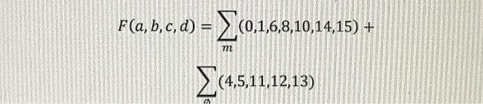 F(a, b, c, d) = > (0,1,6,8,10,14,15) +
%3D
m
(4.5,11.12,13)
