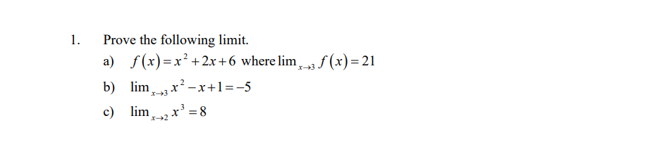 1.
Prove the following limit.
a) f(x) =x² + 2x+6 where lim,
m3f (x)= 21
b) lim,x² -x+1=-5
c) lim x = 8
