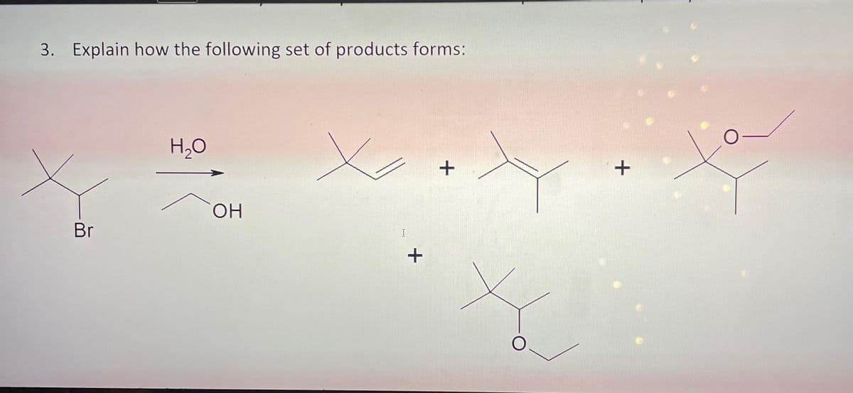 3. Explain how the following set of products forms:
Br
H₂O
OH
I
+
+
O
+