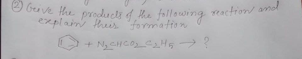 2 beive the producti d the following raction and
explain theis formation
2'
+ NyCHCO C245
>?
