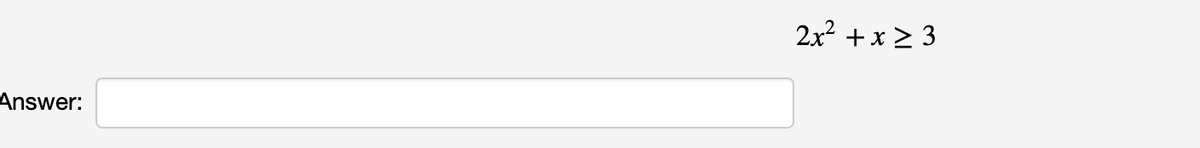 2x? + x > 3
Answer:
