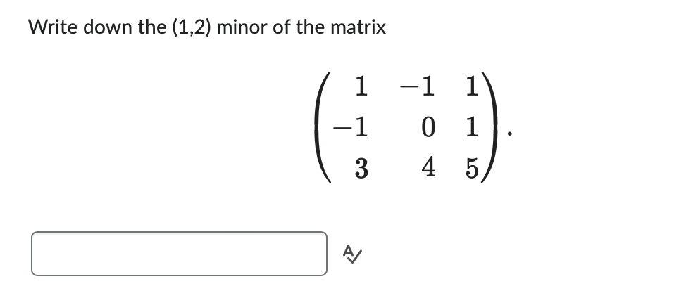 Write down the (1,2) minor of the matrix
1
-1
3
>
-1 1
0 1
4 5