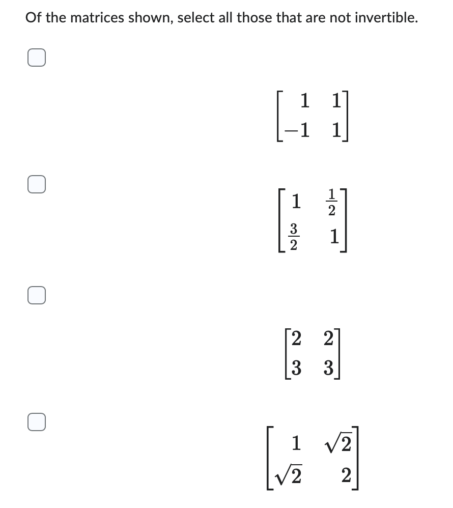 Of the matrices shown, select all those that are not invertible.
L
|--1
1
A
1
'w N'
1
3
[22]
[√ ₁2
23
图
2
1 2