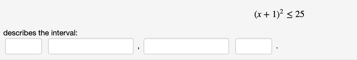 (x+ 1)? < 25
describes the interval:
