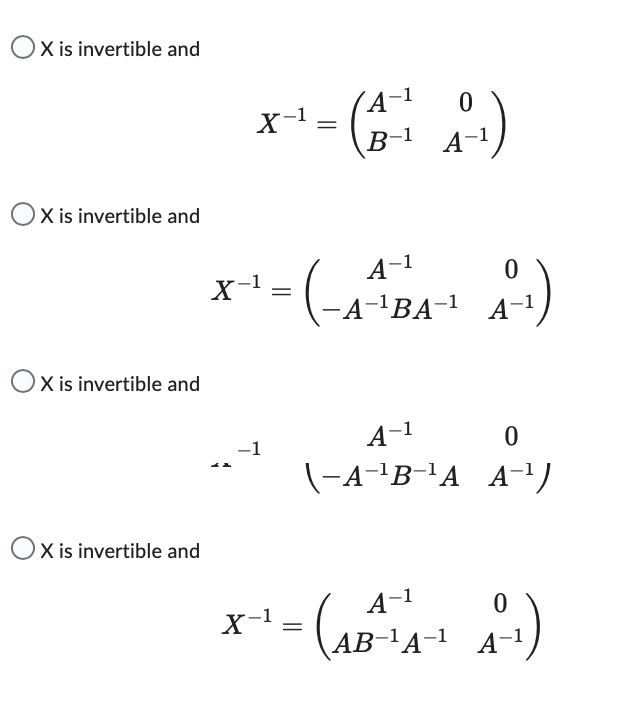 OX is invertible and
OX is invertible and
OX is invertible and
OX is invertible and
A
X-²-(₁-¹)
A
X-1
-1
=
0
0
= (-A^²+BA-¹ A-¹)
X-1 =
-1
0
A-¹
\-A-¹B-¹A A-¹)
- (AB+-+₁=1 A-1)