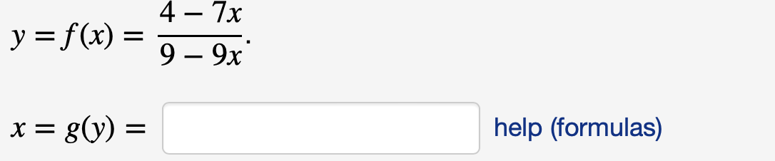 y = f(x) =
x = g(y) =
4 - 7x
9 - 9x
help (formulas)