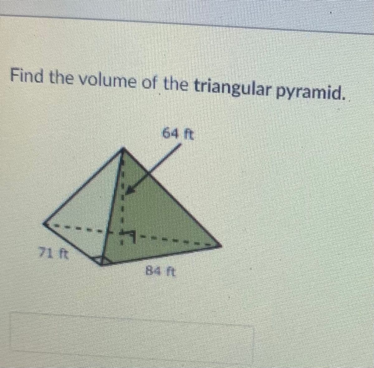 Find the volume of the triangular pyramid.
64 ft
71 ft
84 ft
