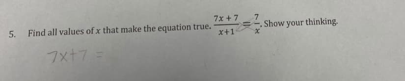 7x + 7
5. Find all values of x that make the equation true.
x+1
7
Show your thinking.
7x+7 =
