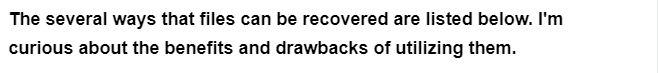 The several ways that files can be recovered are listed below. I'm
curious about the benefits and drawbacks of utilizing them.