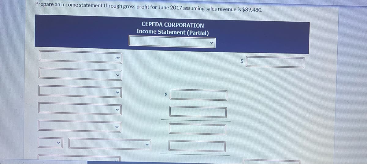 Prepare an income statement through gross profit for June 2017 assuming sales revenue is $89,480.
CEPEDA CORPORATION
Income Statement (Partial)
2$
$4
