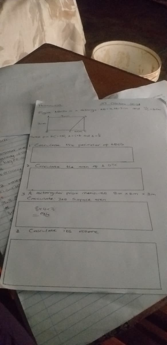 9rte
क
Foun ABch
ye AS
A AL TCm
and Teyem
tem 'C
Hete p- aCLta) A Lb ardA
C C alnt
the penmelar of ABCD
Tugee
Cnkulnte
the
ernali4
A DTC
aran
a
Hhey
3 A ractanguler prism men es
CAIculatz Ies
3,38
Surpace aren
x 3m
6+4<3
3
Calculatx
Volune
