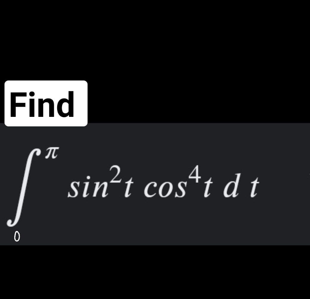 Find
| sin²t cos*t d t
