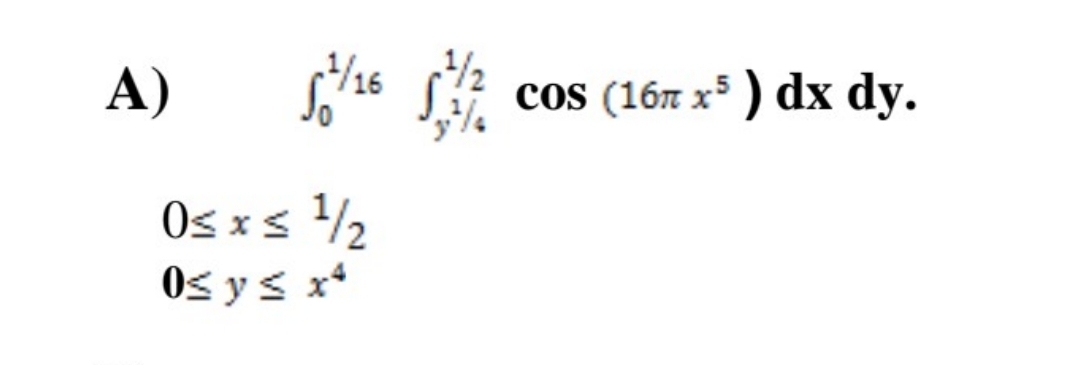 A)
/26
1/2
cos (167 x5 ) dx dy.
Og xs 2
Og y s x*
