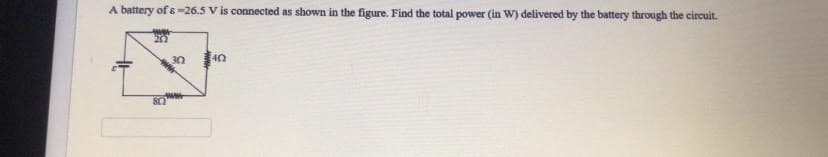 A battery of s-26.5 V is connected as shown in the figure. Find the total power (in W) delivered by the battery through the circuit.
30
